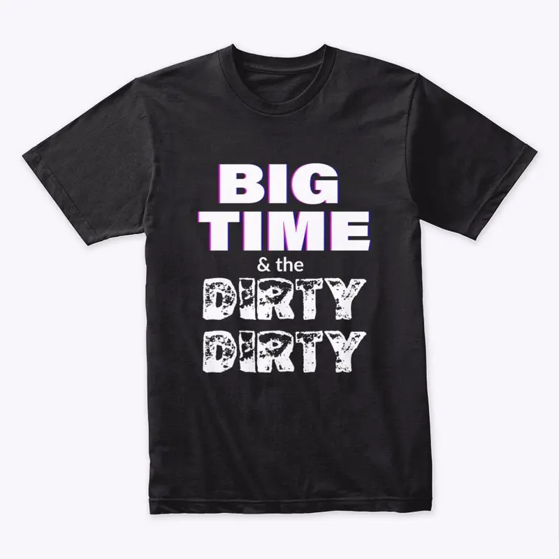 Big Time and the Dirty Dirty